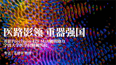 对话汪建华教授 | 开影Precision 128 Max硬核助力宁波大学医学院附属医院